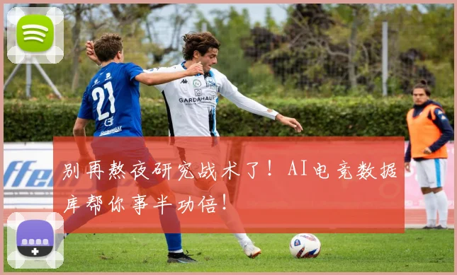 别再熬夜研究战术了！AI电竞数据库帮你事半功倍！