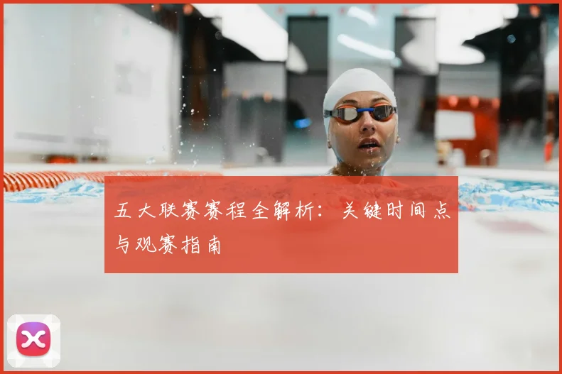 五大联赛赛程全解析：关键时间点与观赛指南
