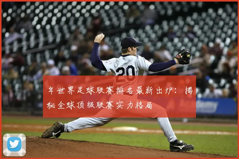 年世界足球联赛排名最新出炉:揭秘全球顶级联赛实力格局